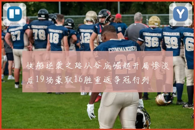 快船逆袭之路从谷底崛起开局惨淡后19场豪取16胜重返争冠行列